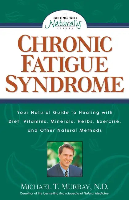 Chronic Fatigue Syndrome: Your Natural Guide to Healing with Diet, Vitamins, Minerals, Herbs, Exercise, and Other Natural Methods - Paperback