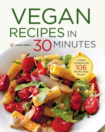 Vegan Recipes in 30 Minutes: A Vegan Cookbook with 106 Quick & Easy Recipes - Paperback