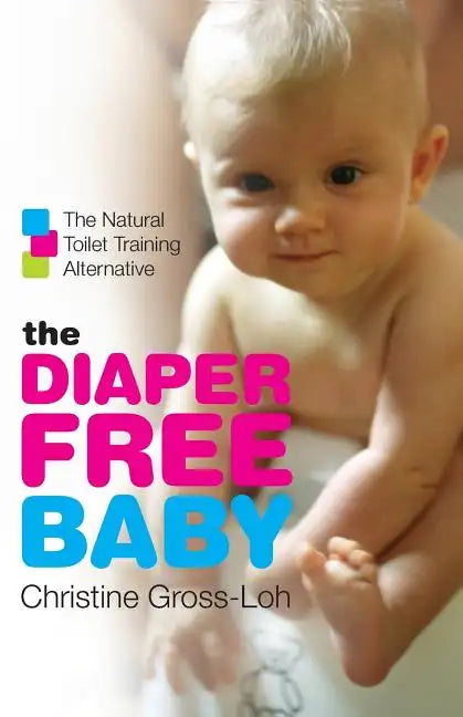 The Diaper-Free Baby: The Natural Toilet Training Alternative - Paperback