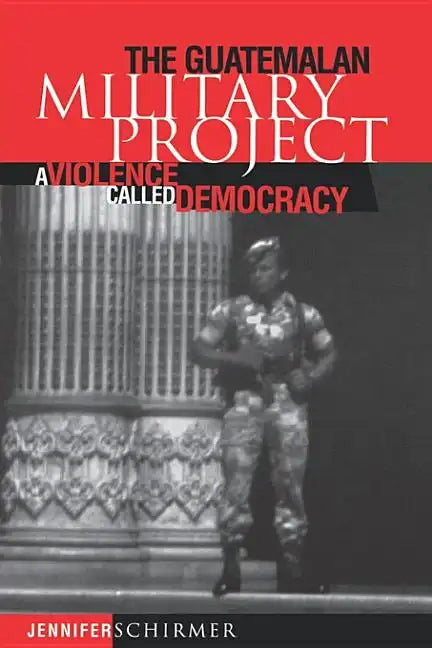 Guatemalan Military Project: A Violence Called Democracy - Paperback