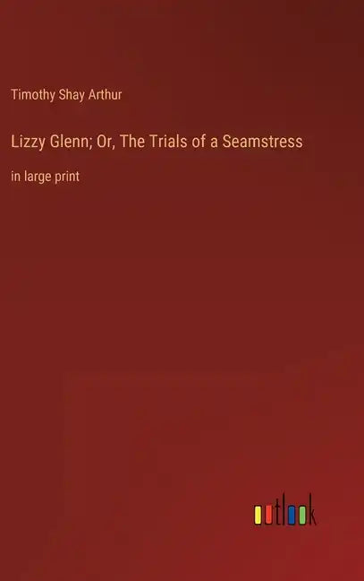 Lizzy Glenn; Or, The Trials of a Seamstress: in large print - Hardcover