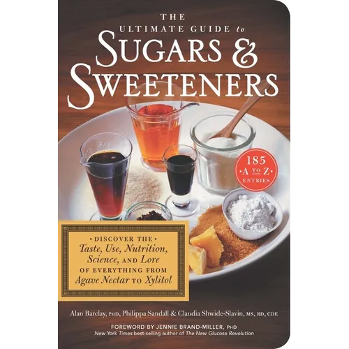 The Ultimate Guide to Sugars and Sweeteners: Discover the Taste, Use, Nutrition, Science, and Lore of Everything from Agave Nectar to Xylitol - Paperback