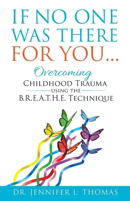 If No One Was There For You: Overcoming Childhood Trauma Using The B. R. E. A. T. H. E. Technique - Paperback