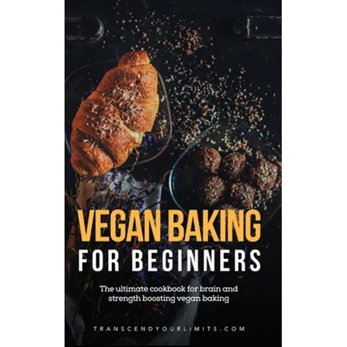 Vegan Baking For Beginners: The ultimate cookbook for brain and strength boosting vegan baking - Paperback