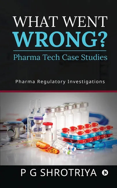 What Went Wrong? Pharma Tech Case Studies: Pharma Regulatory Investigations - Paperback