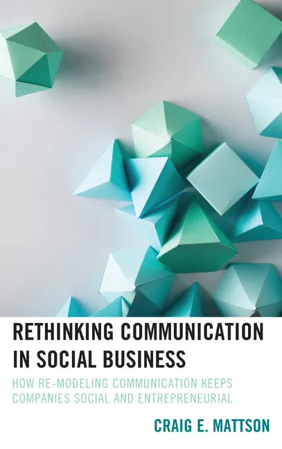 Rethinking Communication in Social Business: How Re-Modeling Communication Keeps Companies Social and Entrepreneurial - Paperback