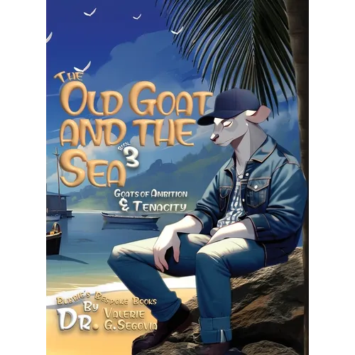 The Old Goat and the Sea: Goats of Ambition & Tenacity - Hardcover