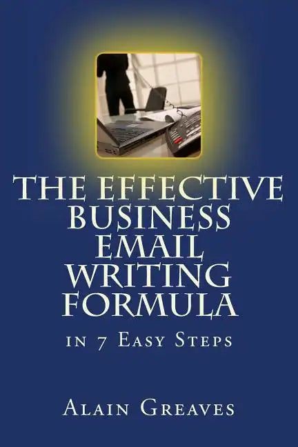 The Effective Business Email Writing Formula in 7 Easy Steps: How YOU can develop Effective Business Email Writing Skills in English - Paperback