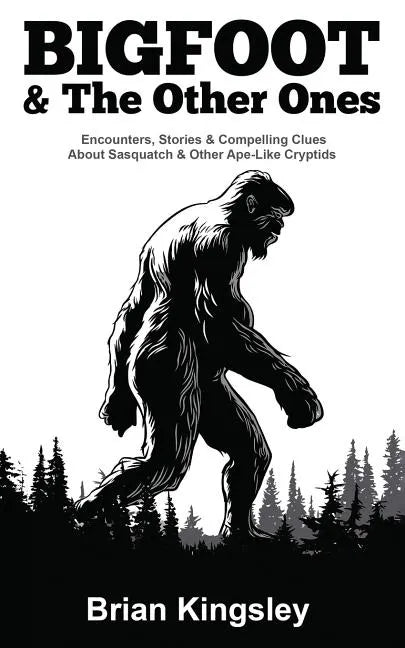 Bigfoot & the Other Ones: Encounters, Stories & Compelling Clues about Sasquatch & Other Ape-Like Cryptids - Paperback
