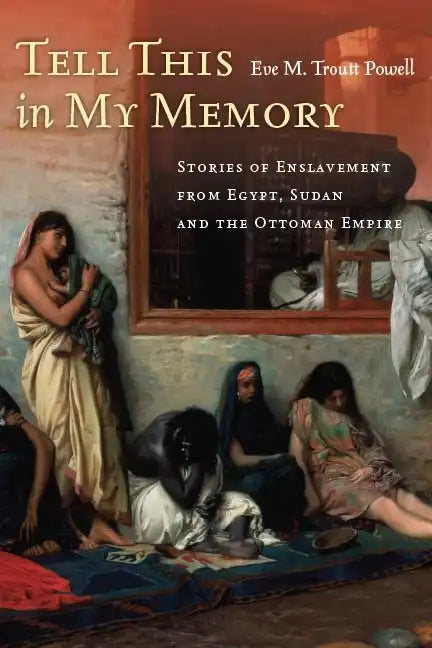 Tell This in My Memory: Stories of Enslavement from Egypt, Sudan, and the Ottoman Empire - Paperback