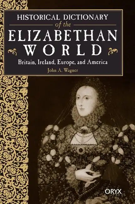 Historical Dictionary of the Elizabethan World: Britain, Ireland, Europe, and America - Hardcover
