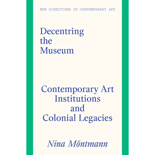 Decentring the Museum: Contemporary Art Institutions and Colonial Legacies - Hardcover