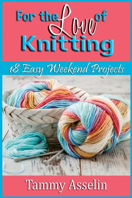 For The Love of Knitting: 18 Easy Weekend Projects - Paperback