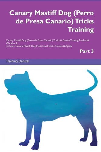 Canary Mastiff Dog (Perro de Presa Canario) Tricks Training Canary Mastiff Dog Tricks & Games Training Tracker & Workbook. Includes: Canary Mastiff Do - Paperback