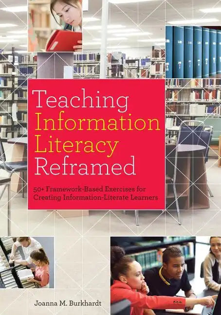Teaching Information Literacy Reframed: 50+ Framework-Based Exercises for Creating Information-Literate Learners - Paperback