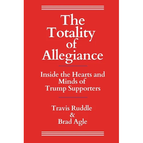 The Totality of Allegiance: Inside the Hearts and Minds of Trump Supporters - Paperback