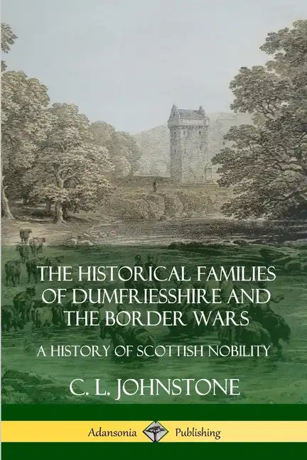 The Historical Families of Dumfriesshire and the Border Wars: A History of Scottish Nobility - Paperback