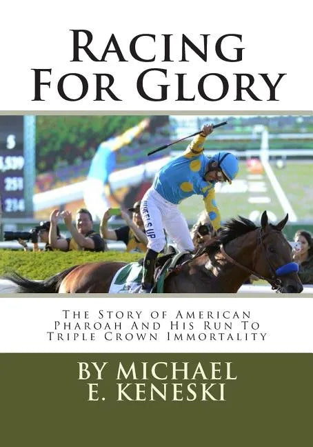 Racing For Glory: The Story of American Pharoah And His Run To Triple Crown Immortality - Paperback
