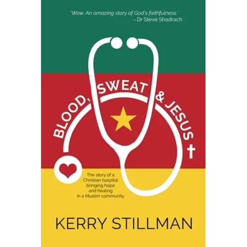 Blood, Sweat and Jesus: The Story of a Christian Hospital Bringing Hope and Healing in a Muslim Community - Paperback