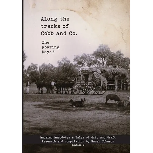 Along the tracks of Cobb and Co. - The Roaring Days !: Amusing Anecdotes & Tales of Grit and Graft - Paperback