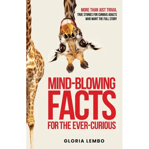 Mind-Blowing Facts for the Ever-Curious: More Than Just Trivia. True Stories for Curious Adults Who Want the Full Story - Paperback