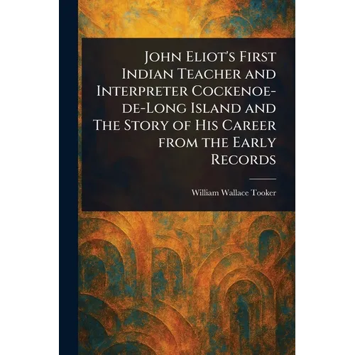 John Eliot's First Indian Teacher and Interpreter Cockenoe-de-Long Island and The Story of His Career From the Early Records - Paperback