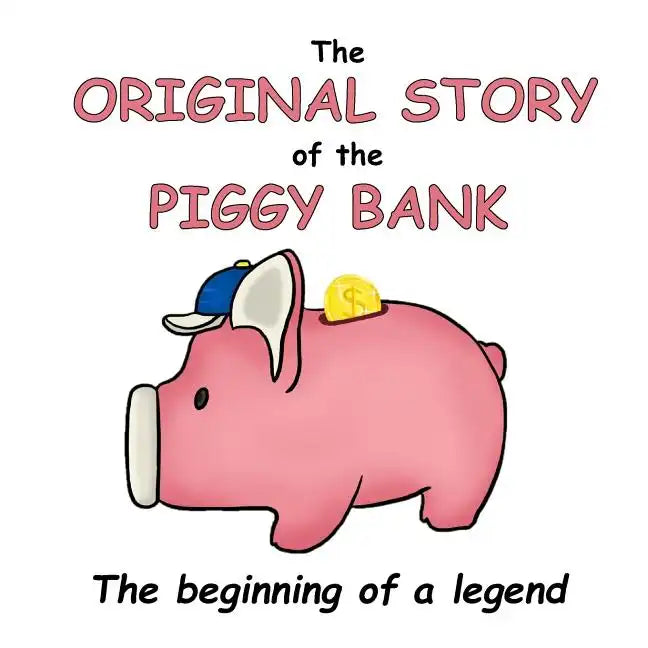 The Original Story of the Piggy Bank: The Beginning of a Legend! - Paperback