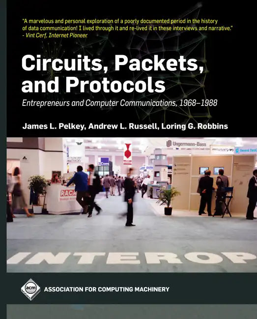 Circuits, Packets, and Protocols: Entrepreneurs and Computer Communications, 1968-1988 - Hardcover