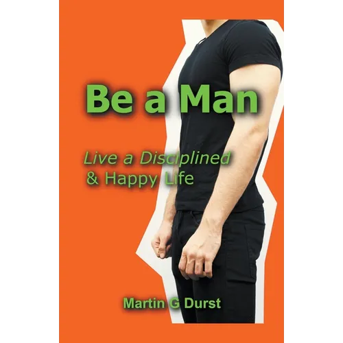 Be a Man: Live a Disciplined & Happy Life - Paperback