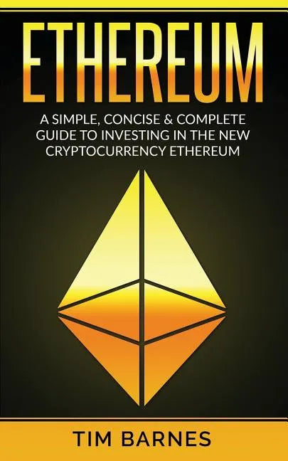 Ethereum: A Simple, Concise & Complete Guide to Investing in the New Cryptocurrency Ethereum - Paperback