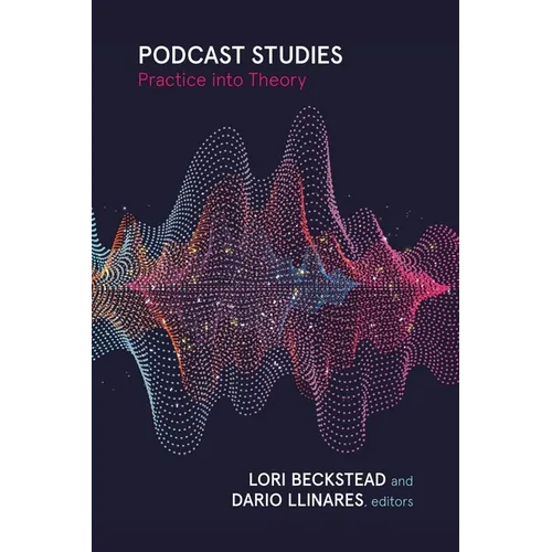 Podcast Studies: Practice Into Theory - Hardcover