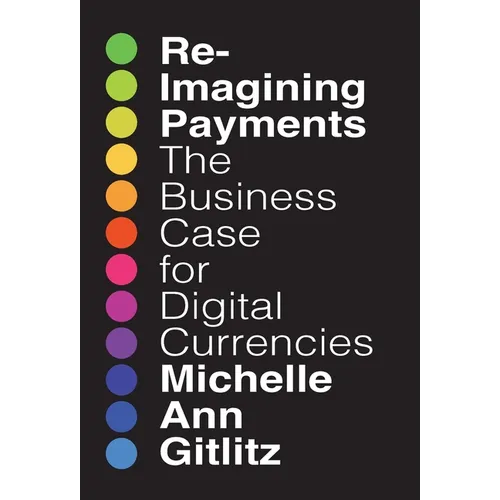 Reimagining Payments: The Business Case for Digital Currencies - Hardcover