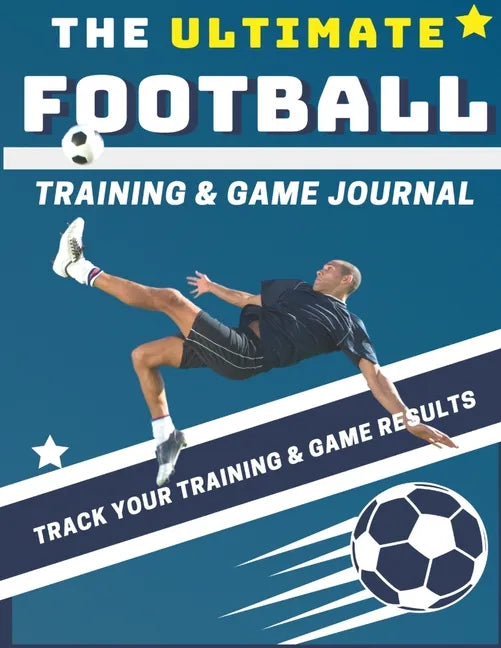 The Ultimate Football Training and Game Journal: Record and Track Your Training Game and Season Performance: Perfect for Kids and Teen's: 8.5 x 11-inc - Paperback