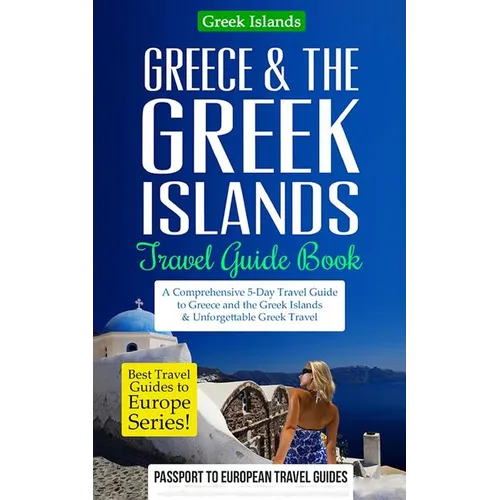 Greece & the Greek Islands Travel Guide Book: A Comprehensive 5-Day Travel Guide to Greece and the Greek Islands & Unforgettable Greek Travel - Paperback