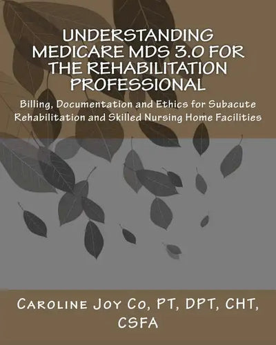 Understanding Medicare MDS 3.0 for the Rehabilitation Professional: Billing, Documentation and Ethics for Subacute Rehabilitation and Skilled Nursing - Paperback