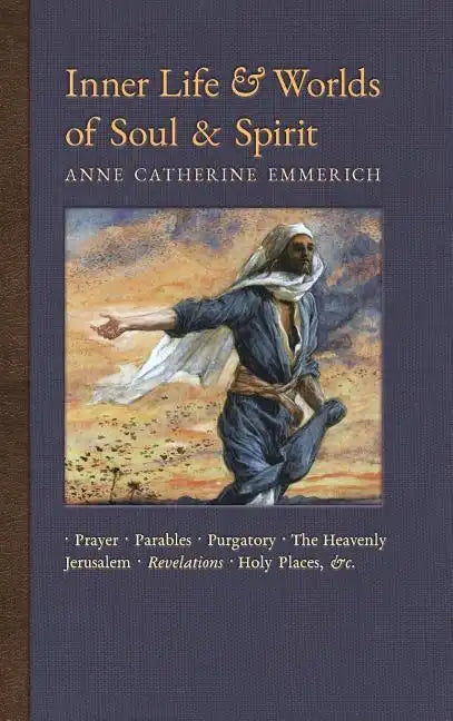 Inner Life and Worlds of Soul & Spirit: Prayers, Parables, Purgatory, Heavenly Jerusalem, Revelations, Holy Places, Gospels, &c. - Hardcover