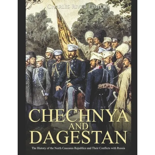 Chechnya and Dagestan: The History of the North Caucasus Republics and Their Conflicts with Russia - Paperback