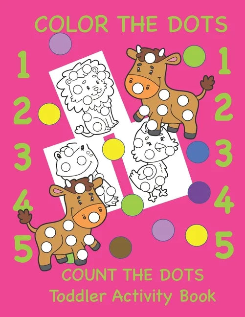 Color the Dots Count the Dots Toddler Activity Book: Learning Colors and Numbers for Toddlers, Preschool and Kindergarten - Paperback
