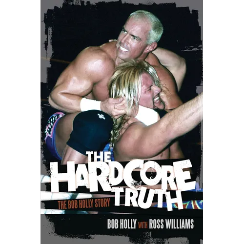 The Hardcore Truth: The Bob Holly Story - Paperback