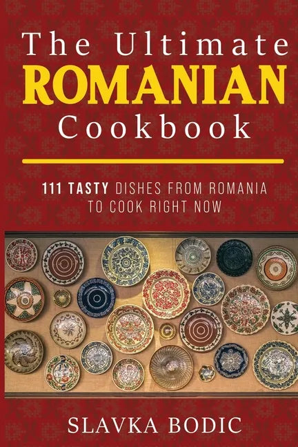 The Ultimate Romanian Cookbook: 111 tasty dishes from Romania to cook right now - Paperback