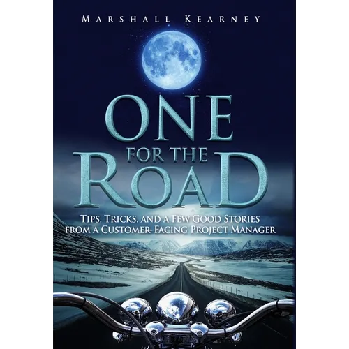 One for the Road: Tips, Tricks, and a Few Good Stories from a Customer-Facing Project Manager - Hardcover
