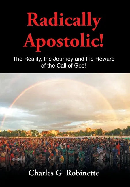 Radically Apostolic: The Reality, the Journey, and the Reward of the Call of God! - Hardcover