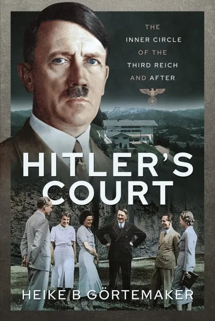 Hitler's Court: The Inner Circle of the Third Reich and After - Hardcover