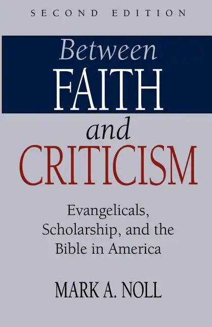 Between Faith and Criticism: Evangelicals, Scholarship, and the Bible in America - Paperback