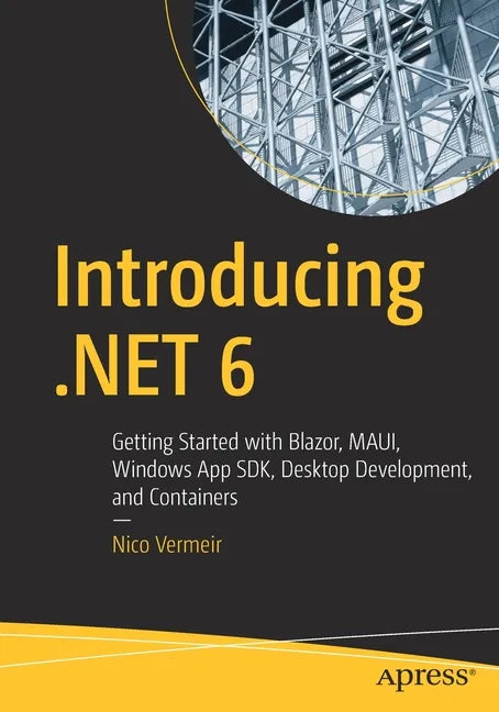 Introducing .Net 6: Getting Started with Blazor, Maui, Windows App Sdk, Desktop Development, and Containers - Paperback