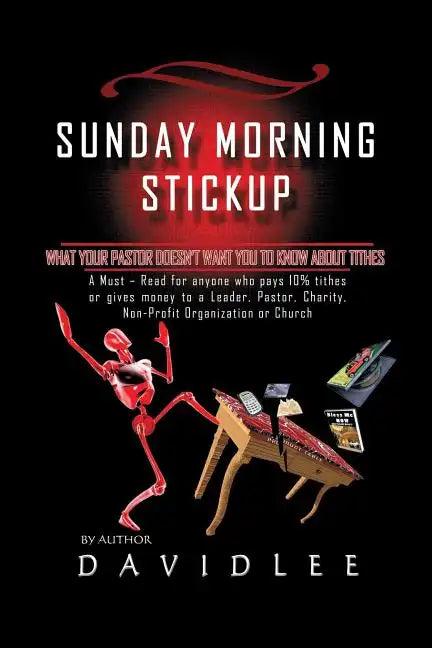 Sunday Morning Stickup: What Your Pastor Doesn't Want You to Know about Tithes a Must-Read for Anyone Who Pays 10% Tithes or Gives Money to a - Paperback
