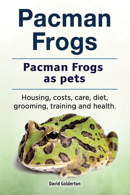 Pacman frogs. Pacman frogs as pets. Housing, costs, care, diet, grooming, training and health. - Paperback