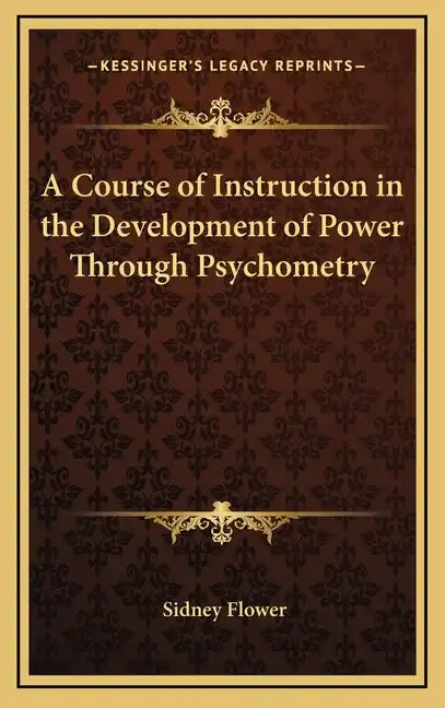 A Course of Instruction in the Development of Power Through Psychometry - Hardcover