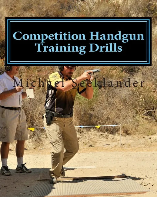 Competition Handgun Training Drills: From the Program: Your Competition Handgun Training Program - Paperback