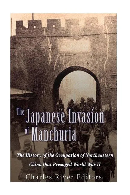 The Japanese Invasion of Manchuria: The History of the Occupation of Northeastern China that Presaged World War II - Paperback